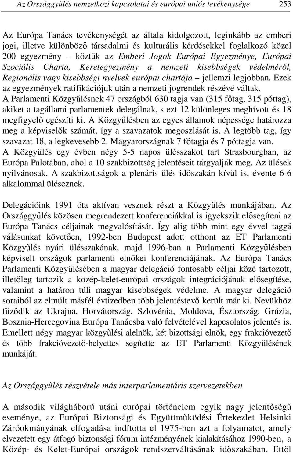 európai chartája jellemzi legjobban. Ezek az egyezmények ratifikációjuk után a nemzeti jogrendek részévé váltak.