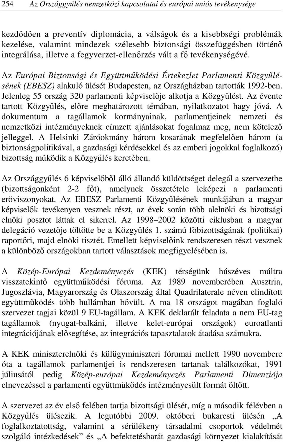 Az Európai Biztonsági és Együttmőködési Értekezlet Parlamenti Közgyőlésének (EBESZ) alakuló ülését Budapesten, az Országházban tartották 1992-ben.