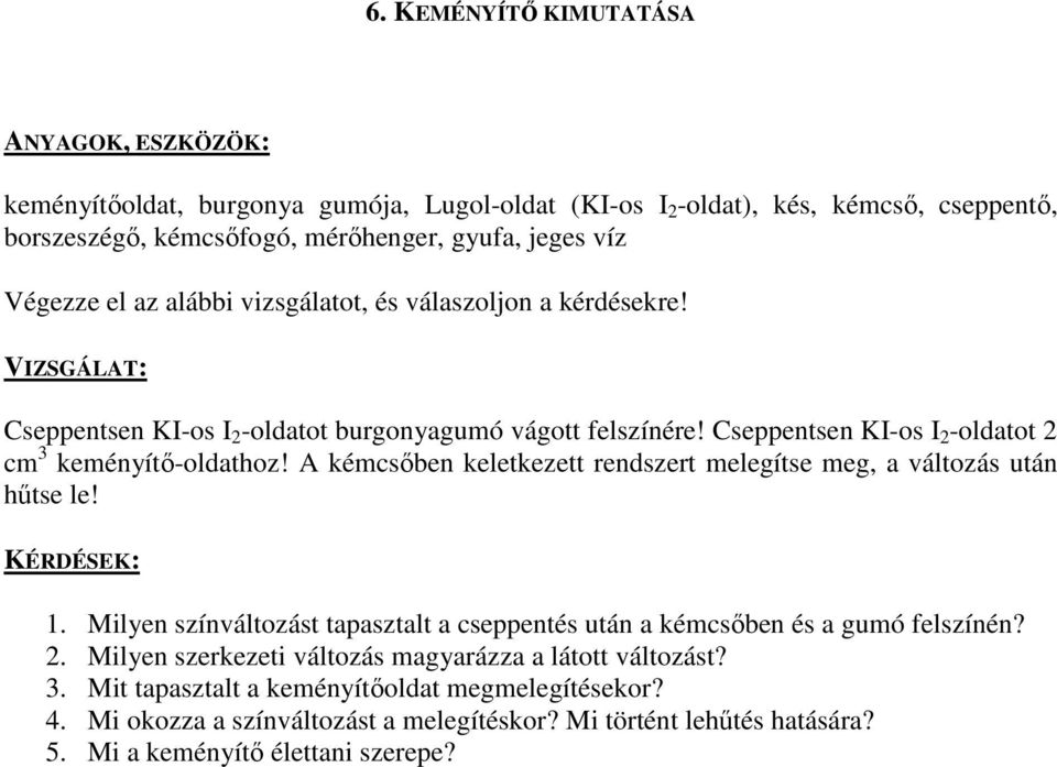 A kémcsőben keletkezett rendszert melegítse meg, a változás után hűtse le! KÉRDÉSEK: 1. Milyen színváltozást tapasztalt a cseppentés után a kémcsőben és a gumó felszínén? 2.