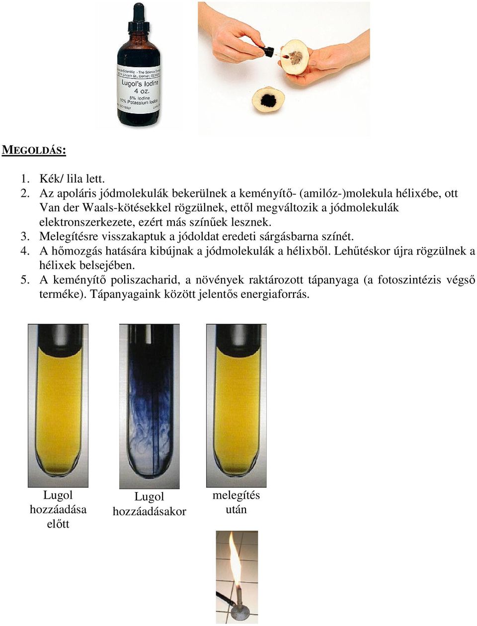 elektronszerkezete, ezért más színűek lesznek. 3. Melegítésre visszakaptuk a jódoldat eredeti sárgásbarna színét. 4.