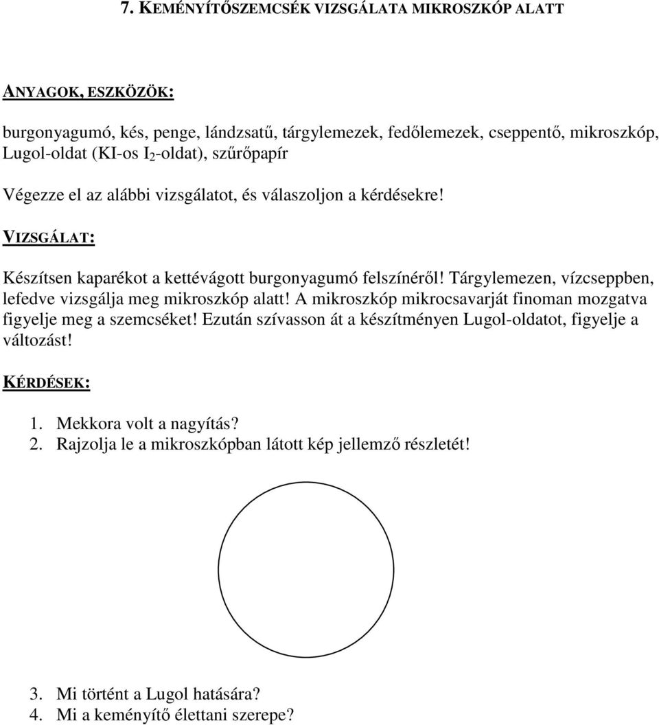 Tárgylemezen, vízcseppben, lefedve vizsgálja meg mikroszkóp alatt! A mikroszkóp mikrocsavarját finoman mozgatva figyelje meg a szemcséket!