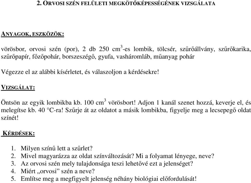 Adjon 1 kanál szenet hozzá, keverje el, és melegítse kb. 40 C-ra! Szűrje át az oldatot a másik lombikba, figyelje meg a lecsepegő oldat színét! KÉRDÉSEK: 1. Milyen színű lett a szűrlet? 2.