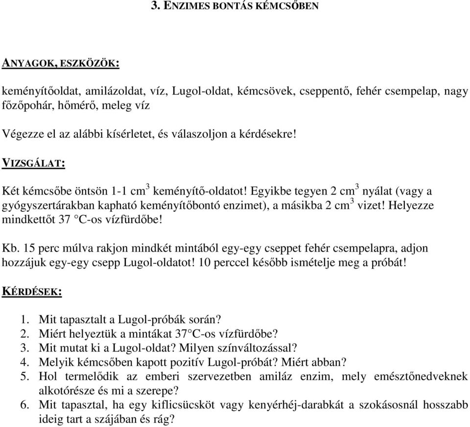 Helyezze mindkettőt 37 C-os vízfürdőbe! Kb. 15 perc múlva rakjon mindkét mintából egy-egy cseppet fehér csempelapra, adjon hozzájuk egy-egy csepp Lugol-oldatot!