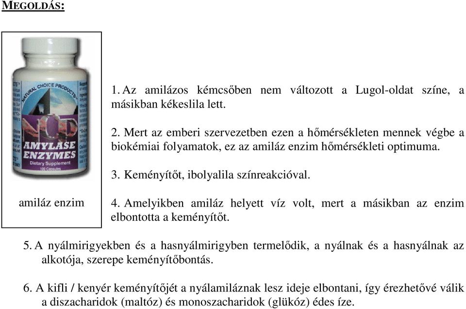 Keményítőt, ibolyalila színreakcióval. amiláz enzim 4. Amelyikben amiláz helyett víz volt, mert a másikban az enzim elbontotta a keményítőt. 5.