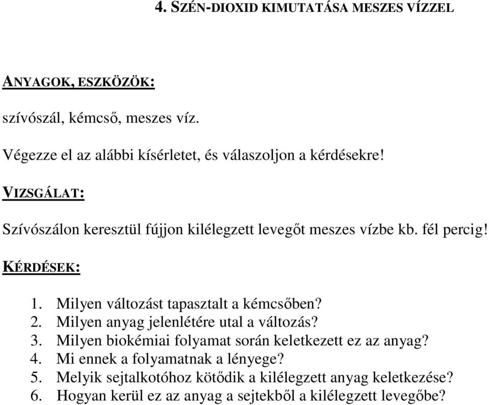 fél percig! KÉRDÉSEK: 1. Milyen változást tapasztalt a kémcsőben? 2. Milyen anyag jelenlétére utal a változás? 3.