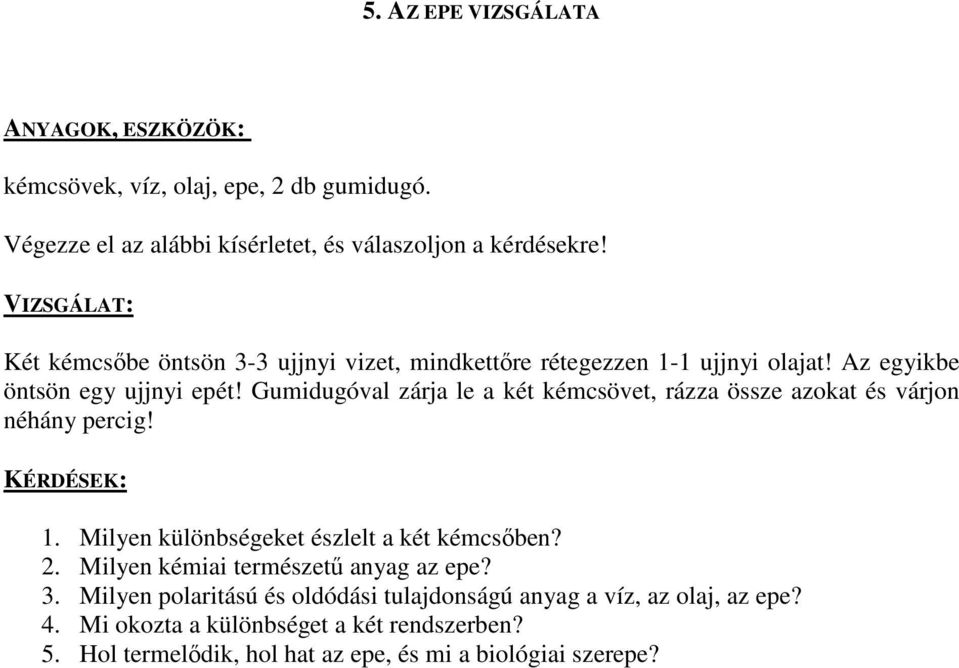 Gumidugóval zárja le a két kémcsövet, rázza össze azokat és várjon néhány percig! KÉRDÉSEK: 1. Milyen különbségeket észlelt a két kémcsőben? 2.