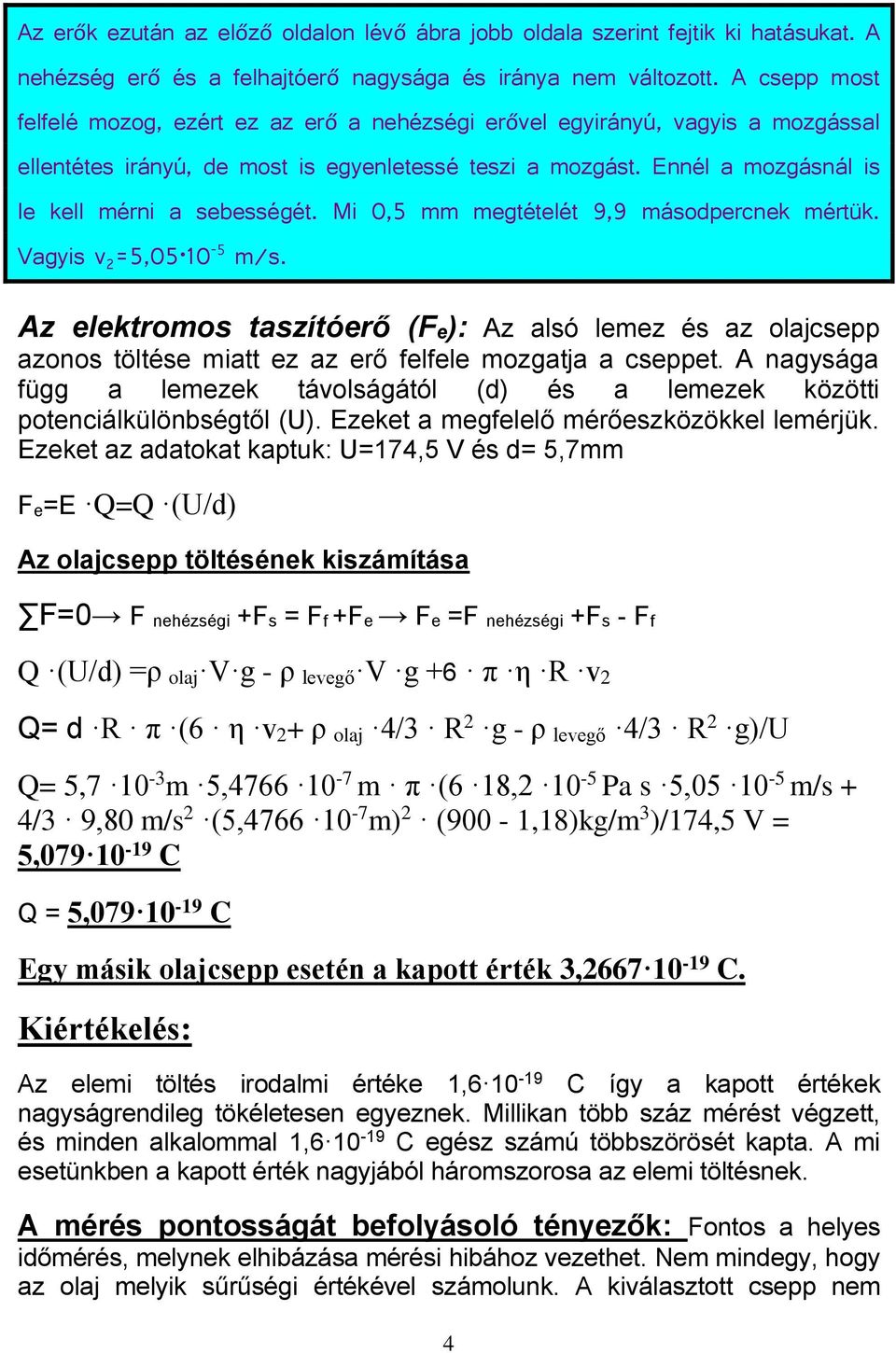 Ennél a mozgásnál is le kell mérni a sebességét. Mi 0,5 mm megtételét 9,9 másodpercnek mértük. Vagyis v 2 =5,05 10-5 m/s.