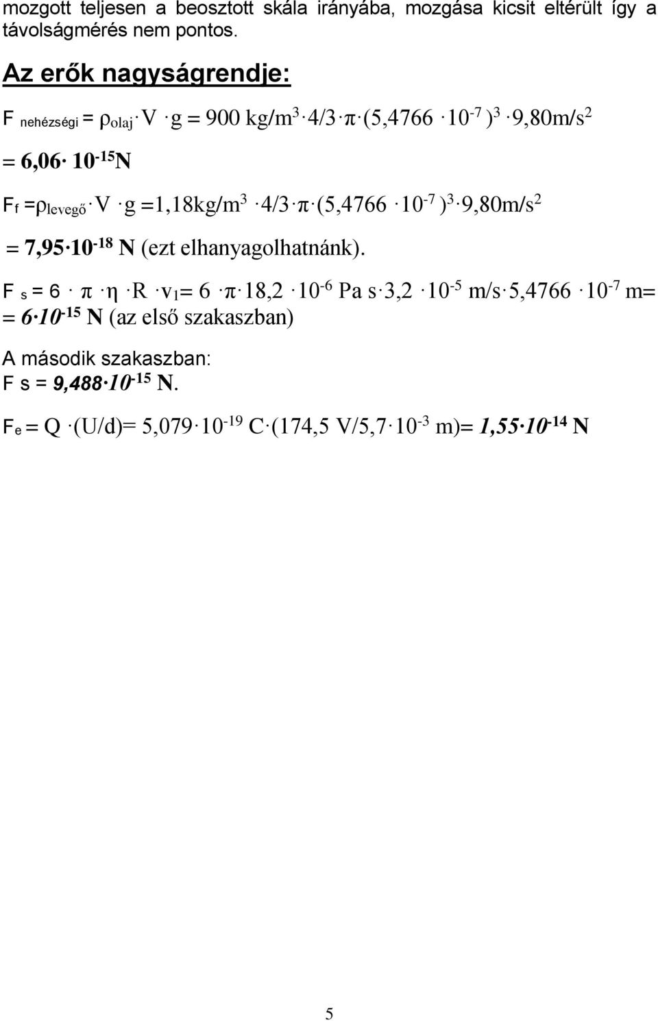 =1,18kg/m 3 4/3 π (5,4766 10-7 ) 3 9,80m/s 2 = 7,95 10-18 N (ezt elhanyagolhatnánk).