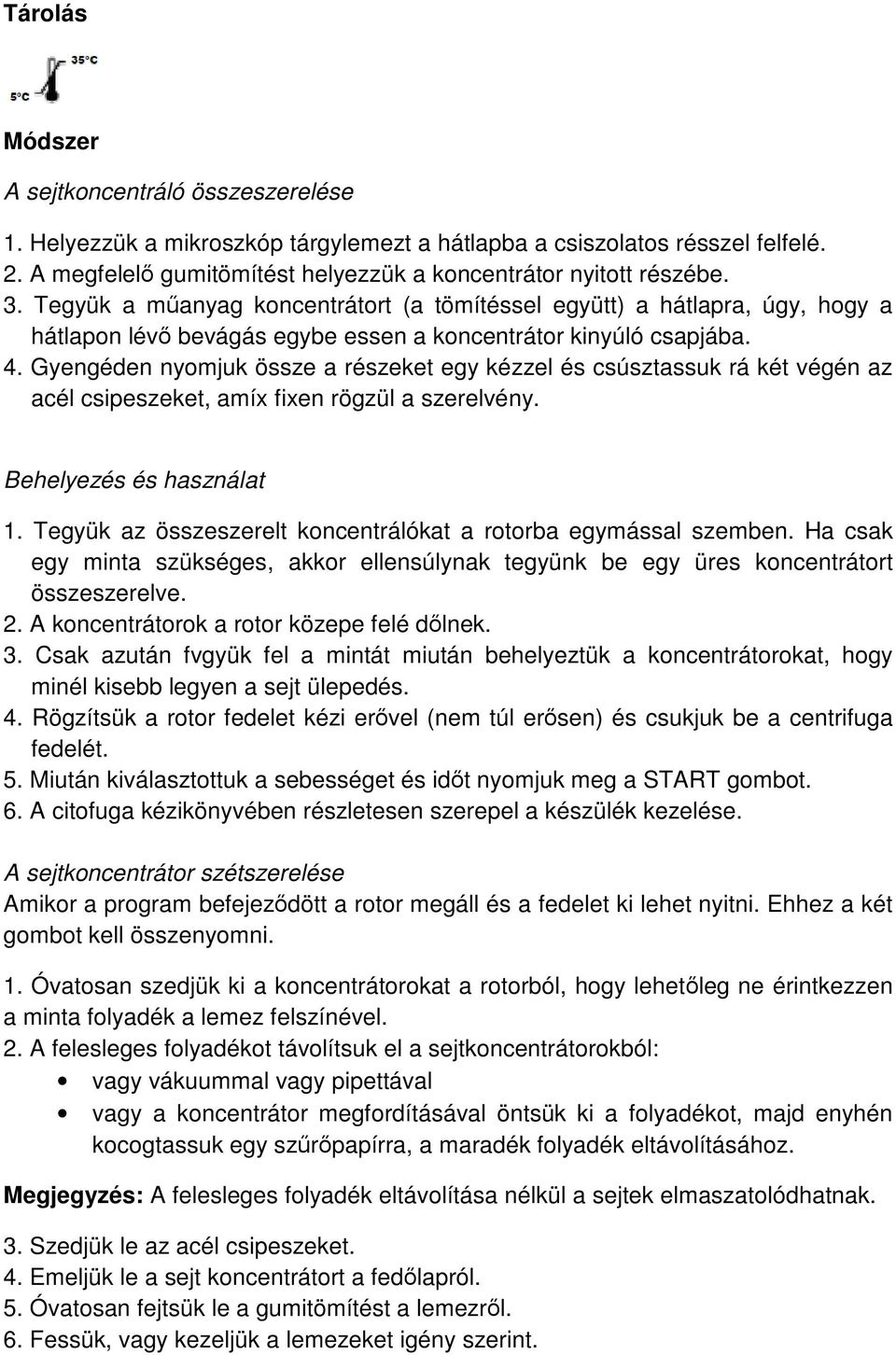 Gyengéden nyomjuk össze a részeket egy kézzel és csúsztassuk rá két végén az acél csipeszeket, amíx fixen rögzül a szerelvény. Behelyezés és használat 1.