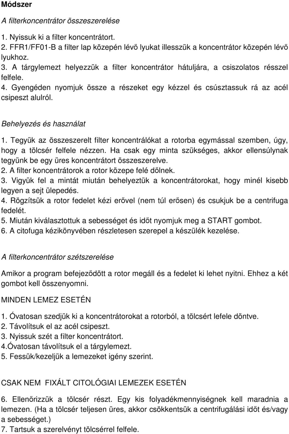 Behelyezés és használat 1. Tegyük az összeszerelt filter koncentrálókat a rotorba egymással szemben, úgy, hogy a tölcsér felfele nézzen.