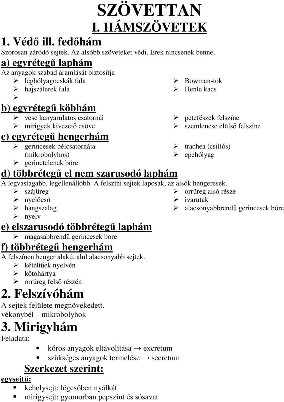 gerincesek bélcsatornája (mikrobolyhos) gerinctelenek bőre d) többrétegű el nem szarusodó laphám Bowman-tok Henle kacs petefészek felszíne szemlencse elülső felszíne trachea (csillós) epehólyag A