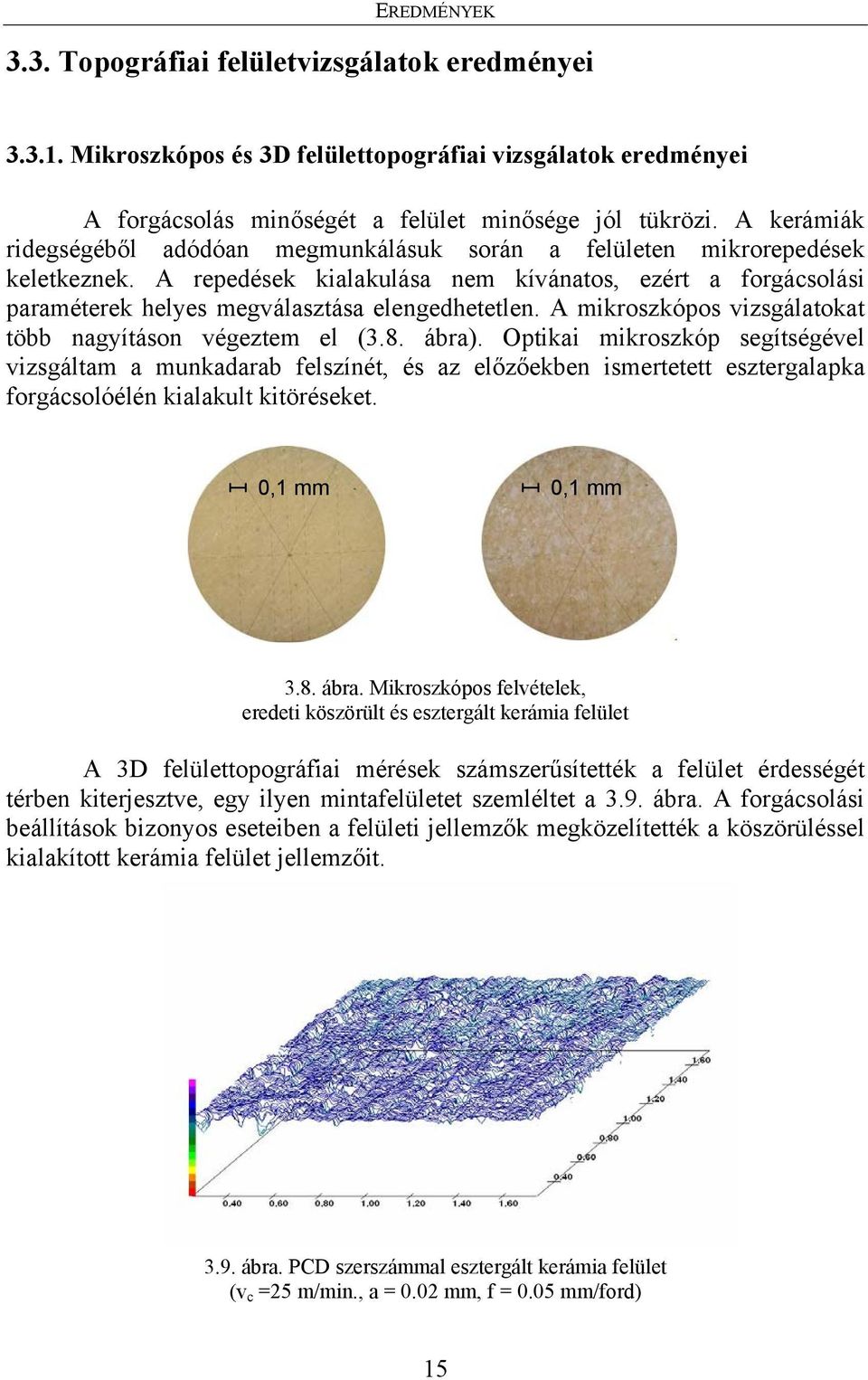 A repedések kialakulása nem kívánatos, ezért a forgácsolási paraméterek helyes megválasztása elengedhetetlen. A mikroszkópos vizsgálatokat több nagyításon végeztem el (3.8. ábra).