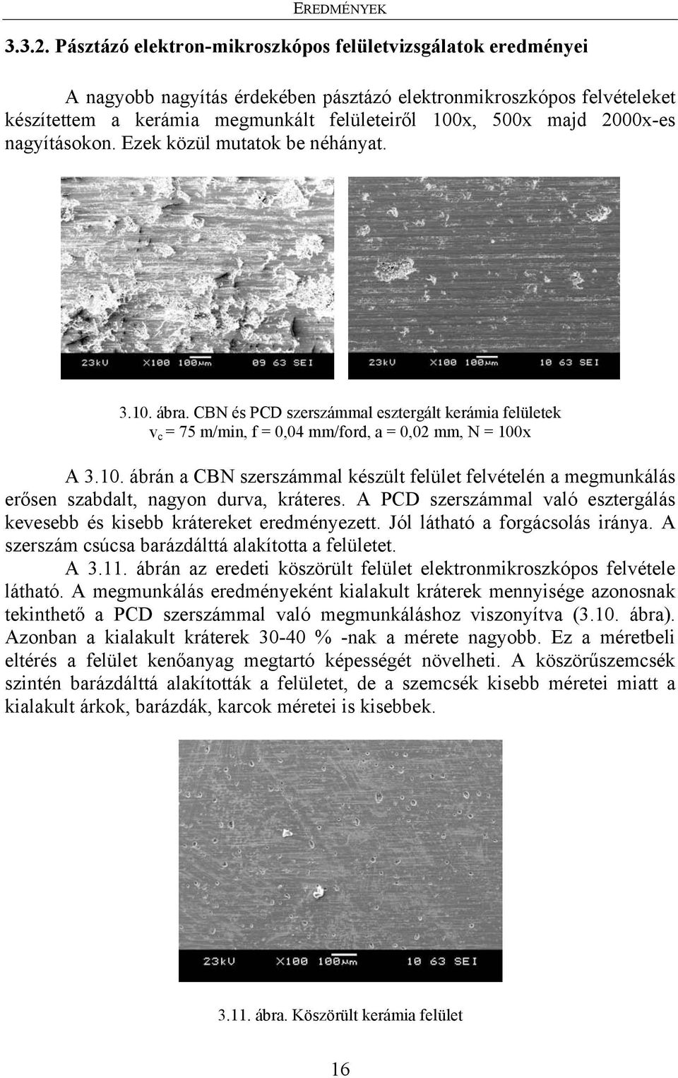 2000x-es nagyításokon. Ezek közül mutatok be néhányat. 3.10. ábra. CBN és PCD szerszámmal esztergált kerámia felületek v c = 75 m/min, f = 0,04 mm/ford, a = 0,02 mm, N = 100x A 3.10. ábrán a CBN szerszámmal készült felület felvételén a megmunkálás erősen szabdalt, nagyon durva, kráteres.