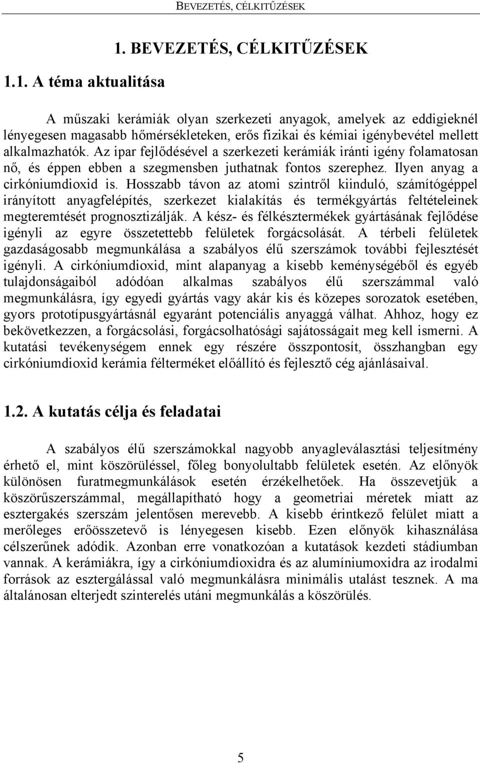 Az ipar fejlődésével a szerkezeti kerámiák iránti igény folamatosan nő, és éppen ebben a szegmensben juthatnak fontos szerephez. Ilyen anyag a cirkóniumdioxid is.