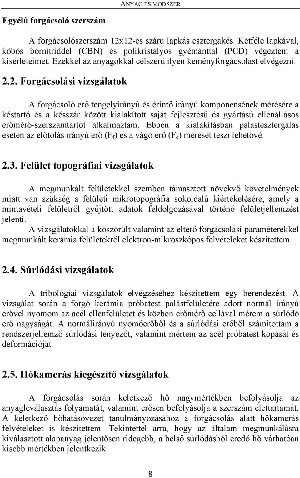 2. Forgácsolási vizsgálatok A forgácsoló erő tengelyirányú és érintő irányú komponensének mérésére a késtartó és a késszár között kialakított saját fejlesztésű és gyártású ellenállásos