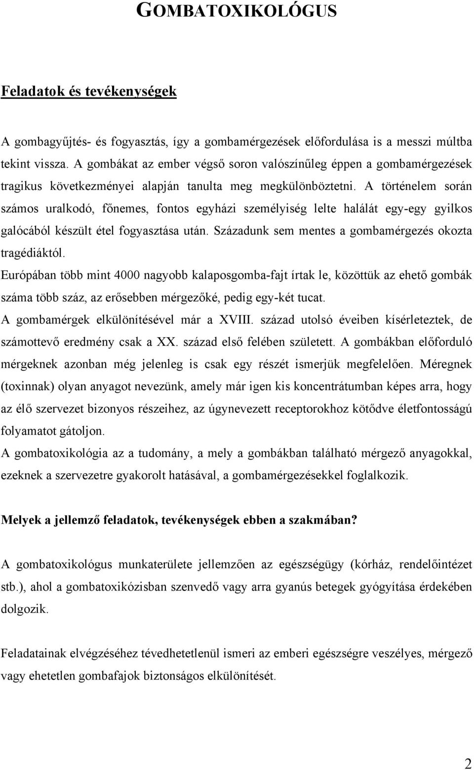 A történelem során számos uralkodó, főnemes, fontos egyházi személyiség lelte halálát egy-egy gyilkos galócából készült étel fogyasztása után. Századunk sem mentes a gombamérgezés okozta tragédiáktól.