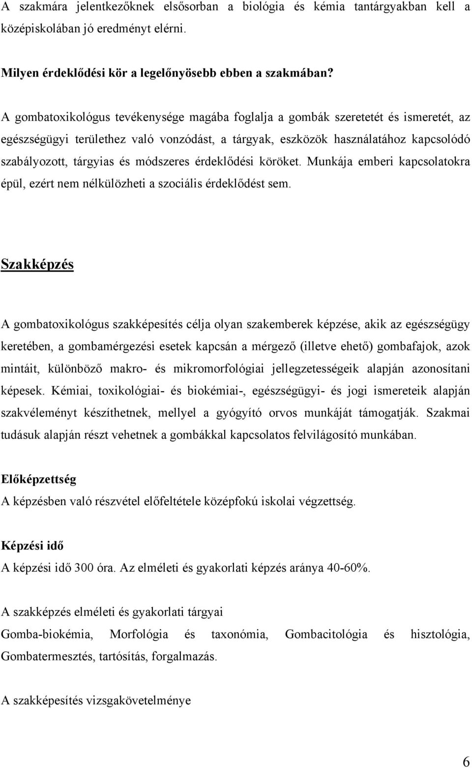 módszeres érdeklődési köröket. Munkája emberi kapcsolatokra épül, ezért nem nélkülözheti a szociális érdeklődést sem.