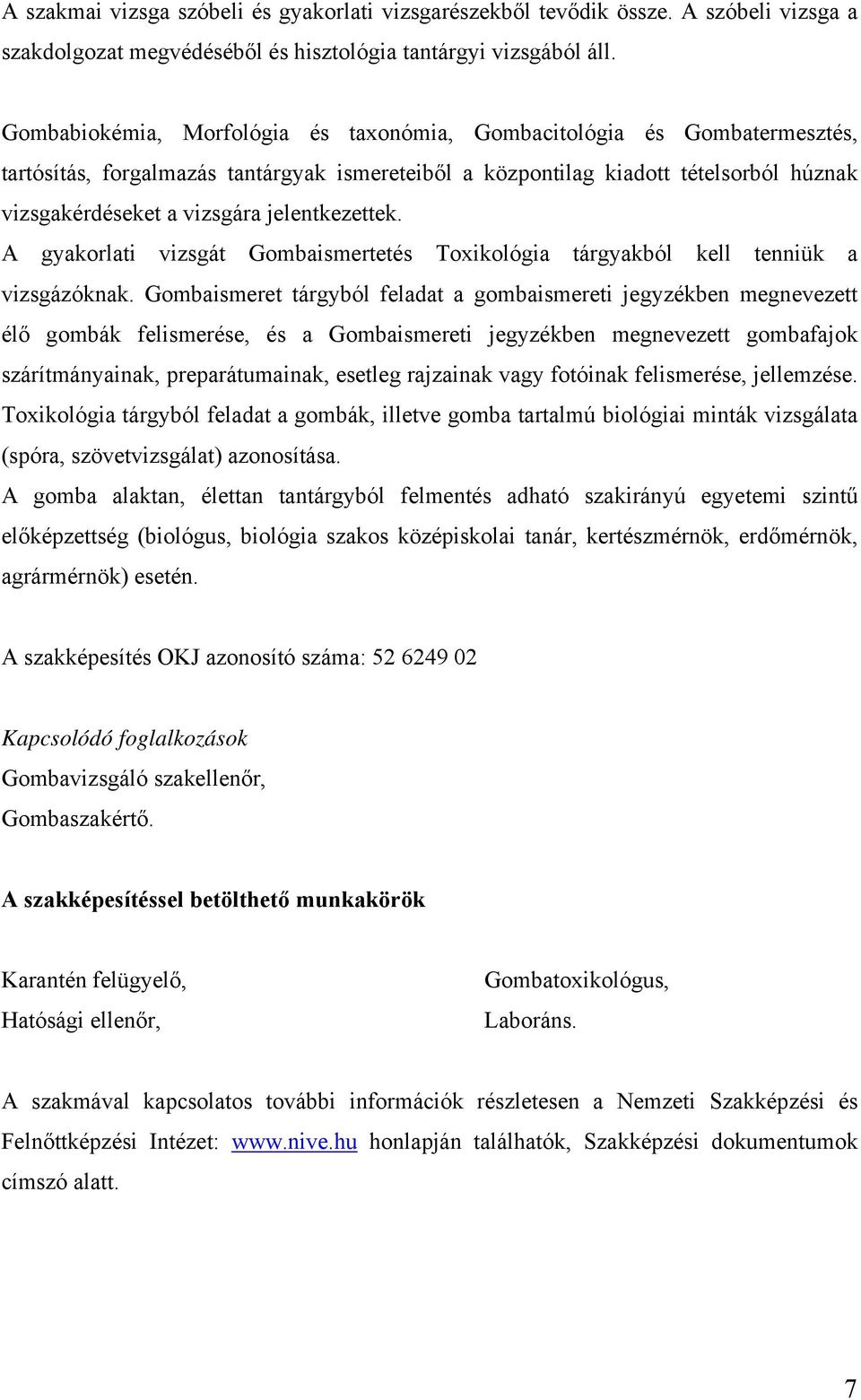 jelentkezettek. A gyakorlati vizsgát Gombaismertetés Toxikológia tárgyakból kell tenniük a vizsgázóknak.