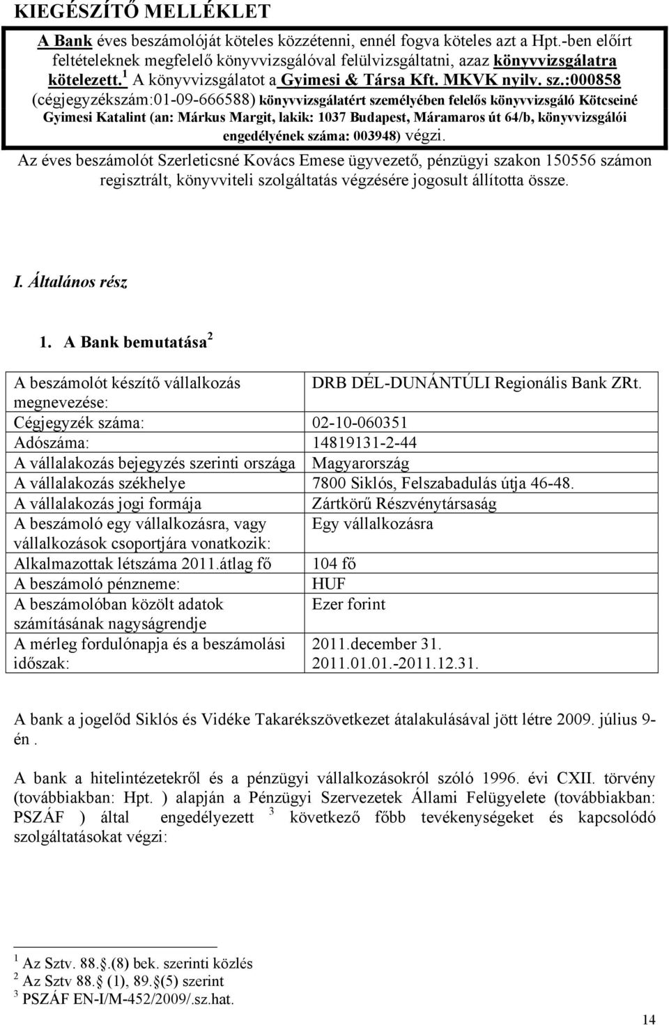 :000858 (cégjegyzékszám:01-09-666588) könyvvizsgálatért személyében felelős könyvvizsgáló Kötcseiné Gyimesi Katalint (an: Márkus Margit, lakik: 1037 Budapest, Máramaros út 64/b, könyvvizsgálói