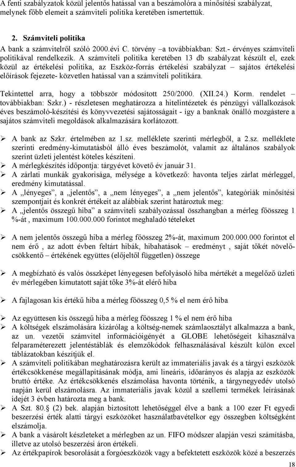 A számviteli politika keretében 13 db szabályzat készült el, ezek közül az értékelési politika, az Eszköz-forrás értékelési szabályzat sajátos értékelési előírások fejezete- közvetlen hatással van a