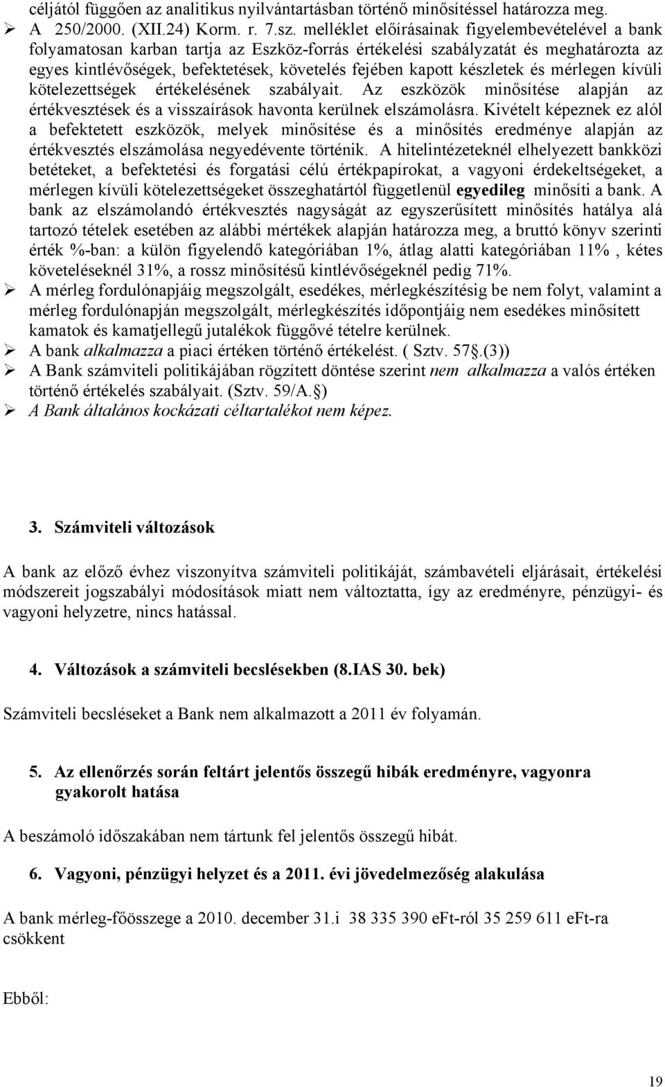 készletek és mérlegen kívüli kötelezettségek értékelésének szabályait. Az eszközök minősítése alapján az értékvesztések és a visszaírások havonta kerülnek elszámolásra.