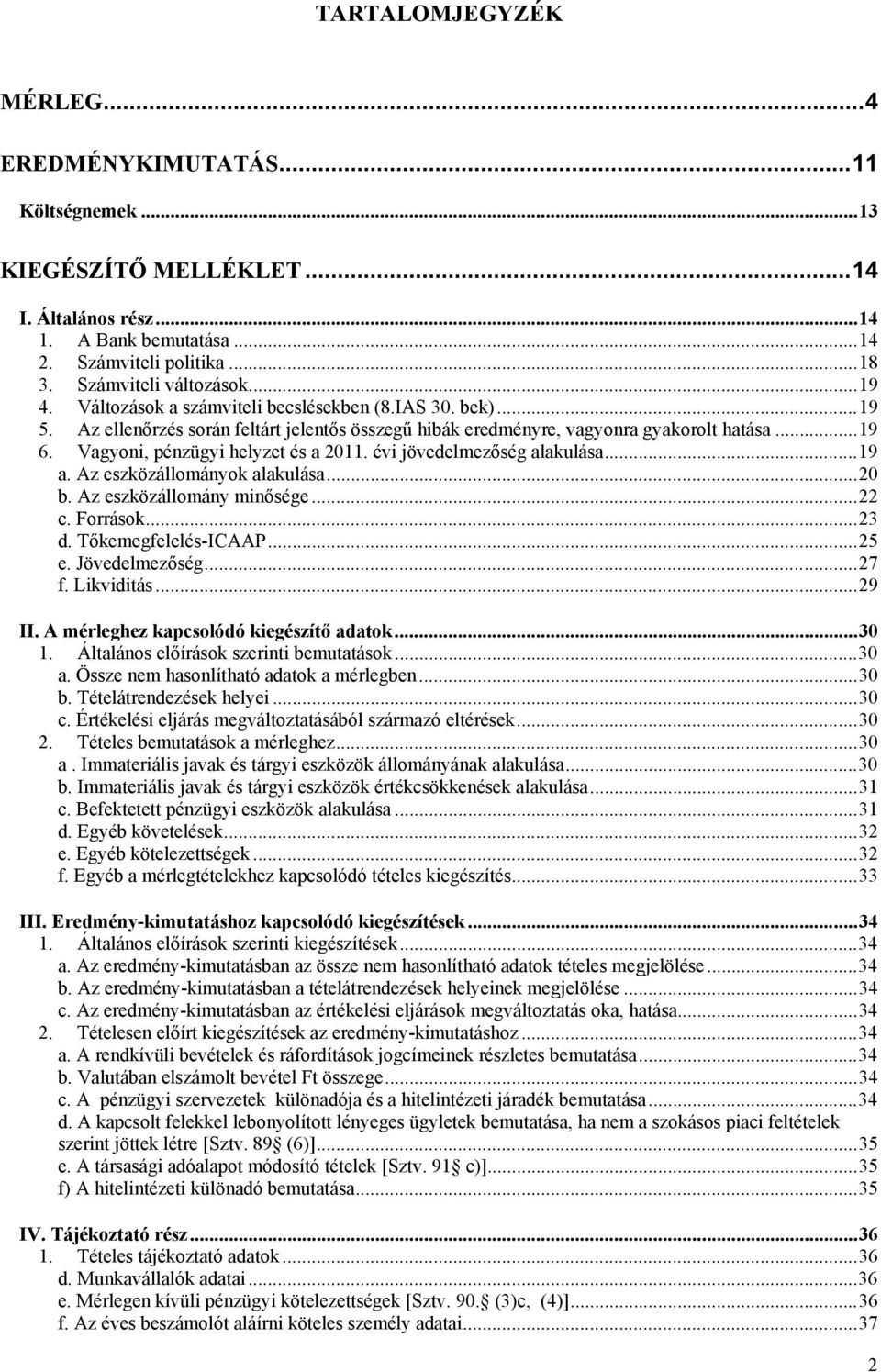 Vagyoni, pénzügyi helyzet és a 2011. évi jövedelmezőség alakulása... 19 a. Az eszközállományok alakulása... 20 b. Az eszközállomány minősége... 22 c. Források... 23 d. Tőkemegfelelés-ICAAP... 25 e.