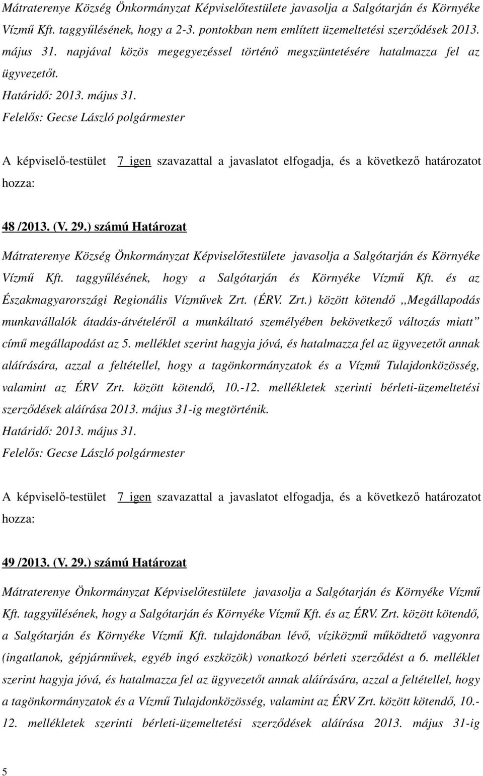 ) számú Határozat Mátraterenye Község Önkormányzat Képviselőtestülete javasolja a Salgótarján és Környéke Vízmű Kft. taggyűlésének, hogy a Salgótarján és Környéke Vízmű Kft.