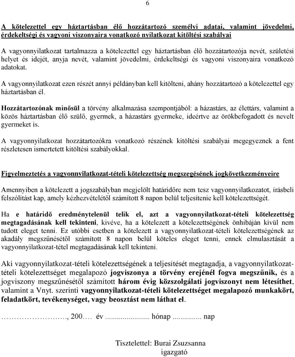 A vagyonnyilatkozat ezen részét annyi példányban kell kitölteni, ahány hozzátartozó a kötelezettel egy háztartásban él.