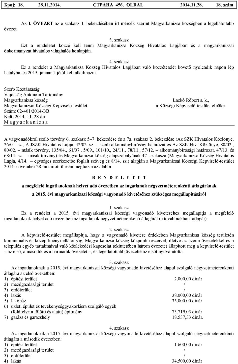 szakasz Ez a rendelet a Magyarkanizsa Község Hivatalos Lapjában való közzétételét követı nyolcadik napon lép hatályba, és 2015. január 1-jétıl kell alkalmazni.