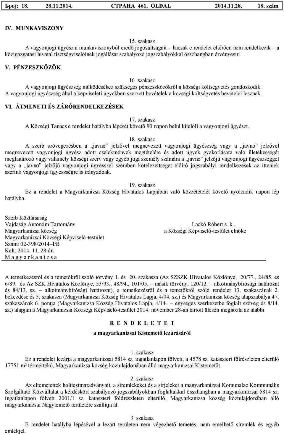 összhangban érvényesíti. V. PÉNZESZKÖZÖK 16. szakasz A vagyonjogi ügyészség mőködéséhez szükséges pénzeszközökrıl a községi költségvetés gondoskodik.
