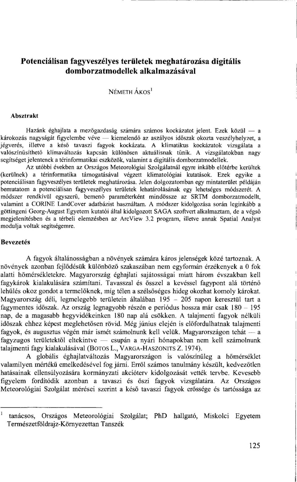 A klimatikus kockázatok vizsgálata a valószínűsíthető klímaváltozás kapcsán különösen aktuálisnak tűnik.