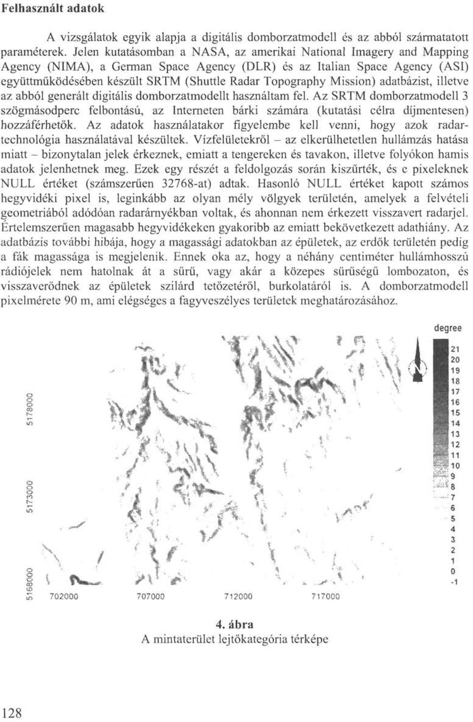 Topography Mission) adatbázist, illetve az abból generált digitális domborzatmodellt használtam fel.