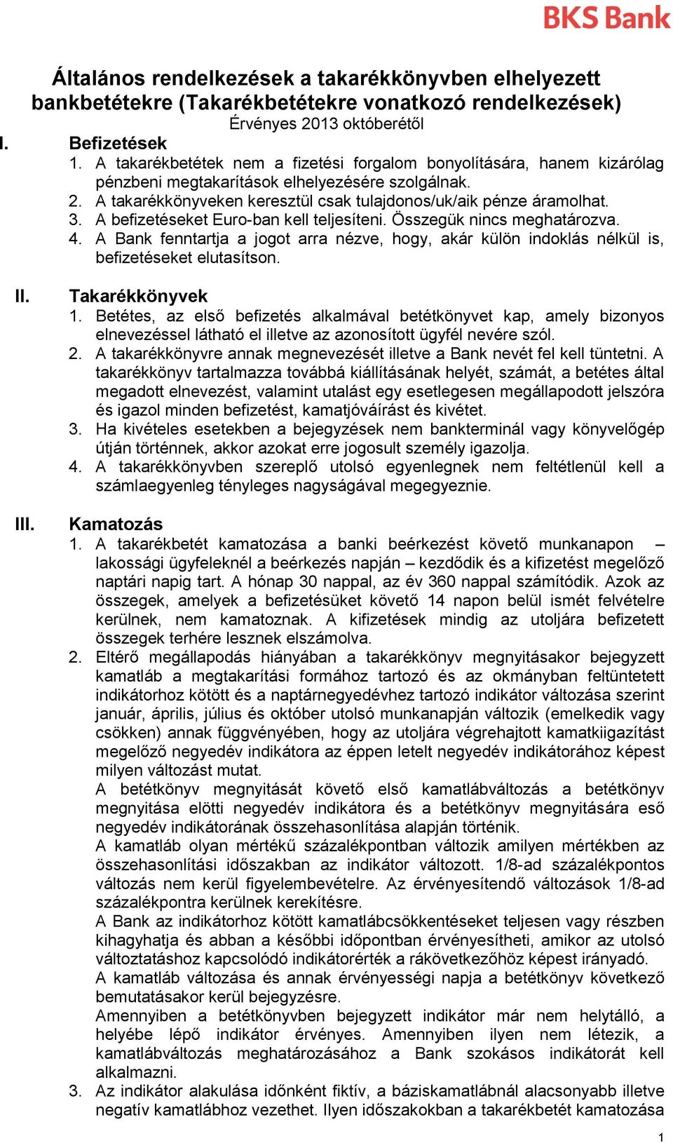 A befizetéseket Euro-ban kell teljesíteni. Összegük nincs meghatározva. 4. A Bank fenntartja a jogot arra nézve, hogy, akár külön indoklás nélkül is, befizetéseket elutasítson. II. III.