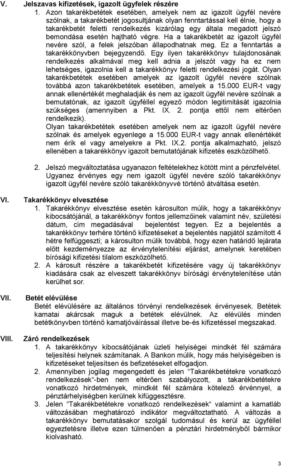 megadott jelszó bemondása esetén hajtható végre. Ha a takarékbetét az igazolt ügyfél nevére szól, a felek jelszóban állapodhatnak meg. Ez a fenntartás a takarékkönyvben bejegyzendő.