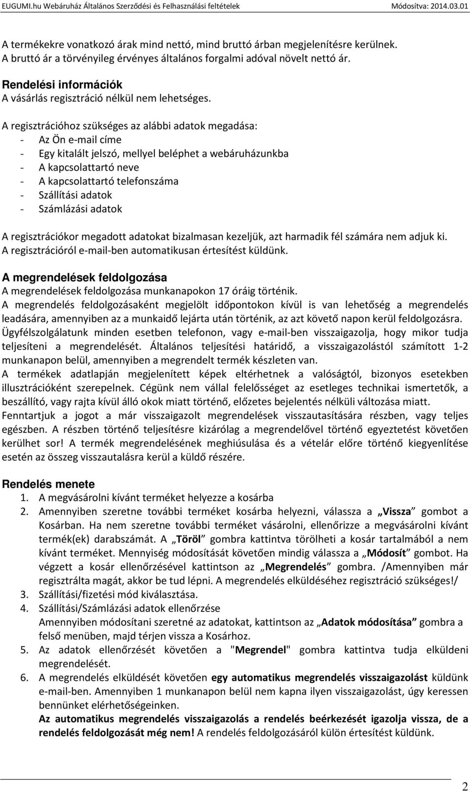 A regisztrációhoz szükséges az alábbi adatok megadása: - Az Ön e-mail címe - Egy kitalált jelszó, mellyel beléphet a webáruházunkba - A kapcsolattartó neve - A kapcsolattartó telefonszáma -