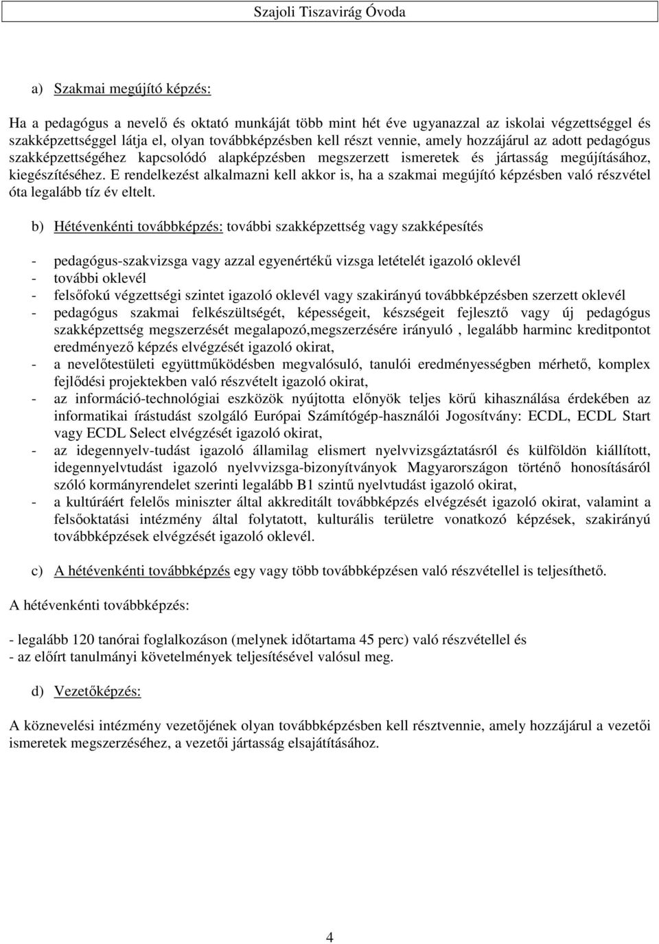 E rendelkezést alkalmazni kell akkor is, ha a szakmai megújító képzésben való részvétel óta legalább tíz év eltelt.