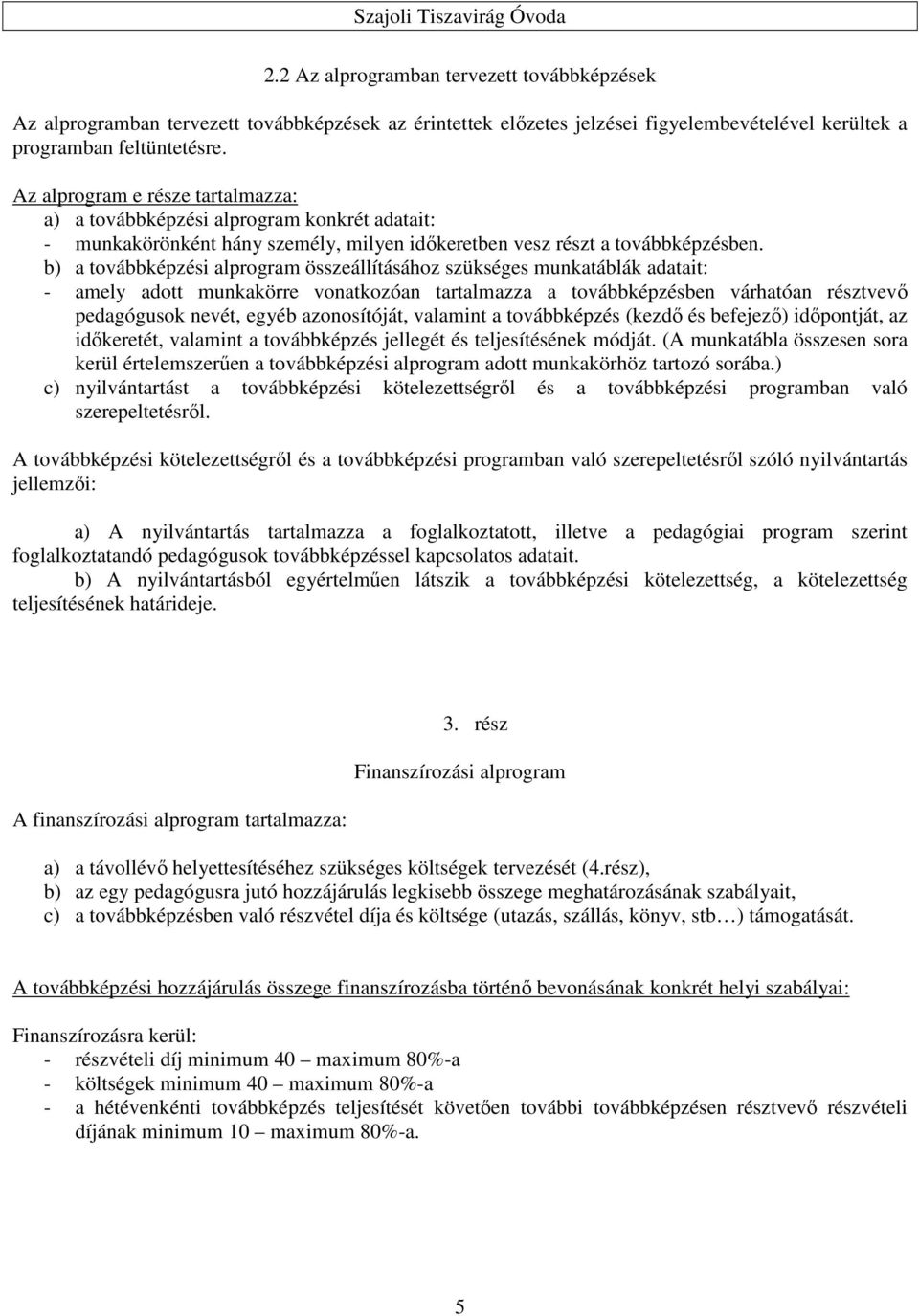 b) a továbbképzési alprogram összeállításához szükséges munkatáblák adatait: - amely adott munkakörre vonatkozóan tartalmazza a továbbképzésben várhatóan résztvevő pedagógusok nevét, egyéb