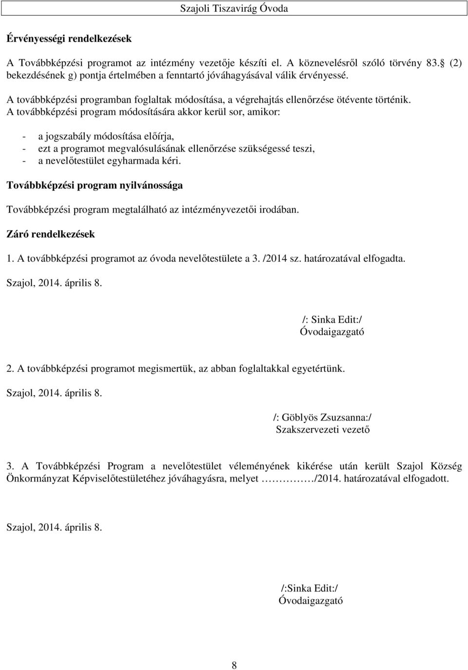 A továbbképzési program módosítására akkor kerül sor, amikor: - a jogszabály módosítása előírja, - ezt a programot megvalósulásának ellenőrzése szükségessé teszi, - a nevelőtestület egyharmada kéri.