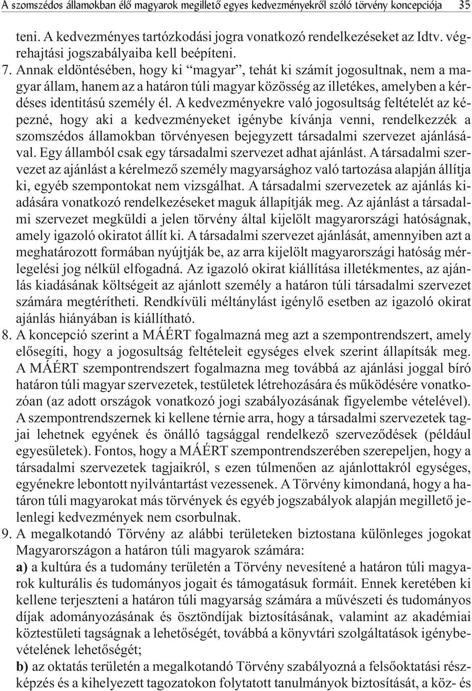 Annak eldöntésében, hogy ki magyar, tehát ki számít jogosultnak, nem a magyar állam, hanem az a határon túli magyar közösség az illetékes, amelyben a kérdéses identitású személy él.