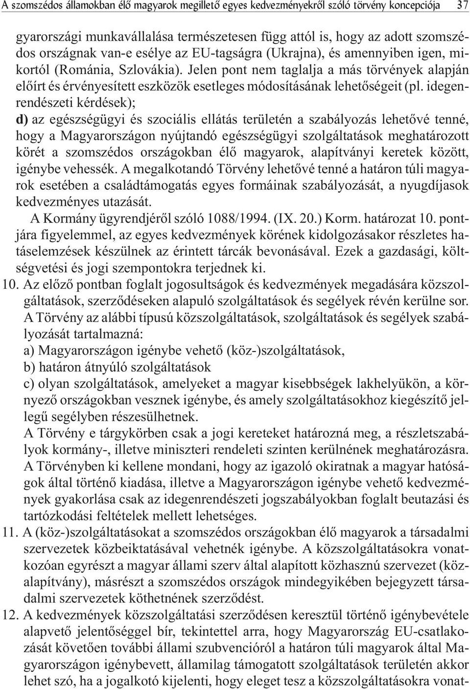 Jelen pont nem taglalja a más törvények alapján elõírt és érvényesített eszközök esetleges módosításának lehetõségeit (pl.