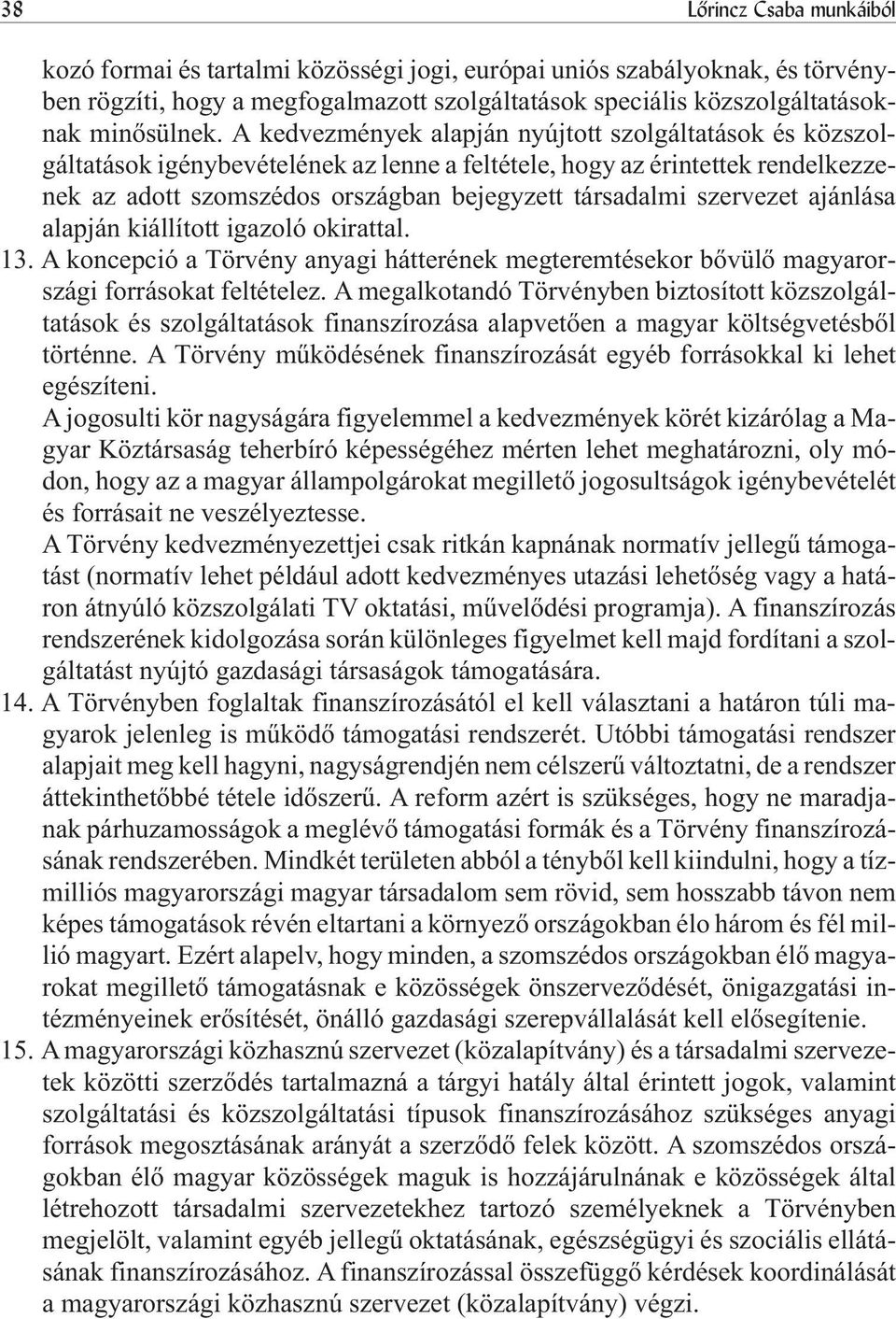 szervezet ajánlása alapján kiállított igazoló okirattal. 13. A koncepció a Törvény anyagi hátterének megteremtésekor bõvülõ magyarországi forrásokat feltételez.