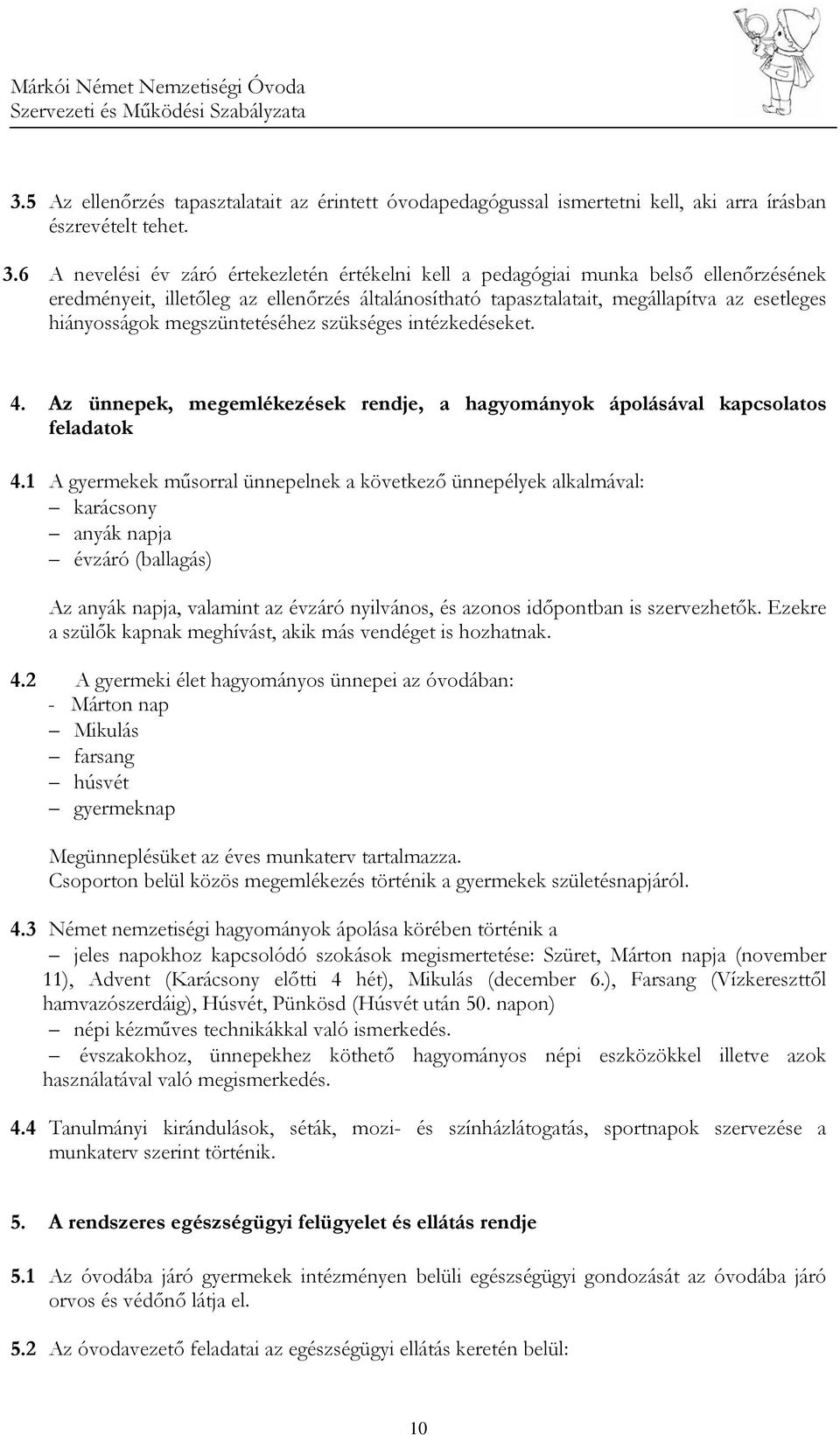 megszüntetéséhez szükséges intézkedéseket. 4. Az ünnepek, megemlékezések rendje, a hagyományok ápolásával kapcsolatos feladatok 4.