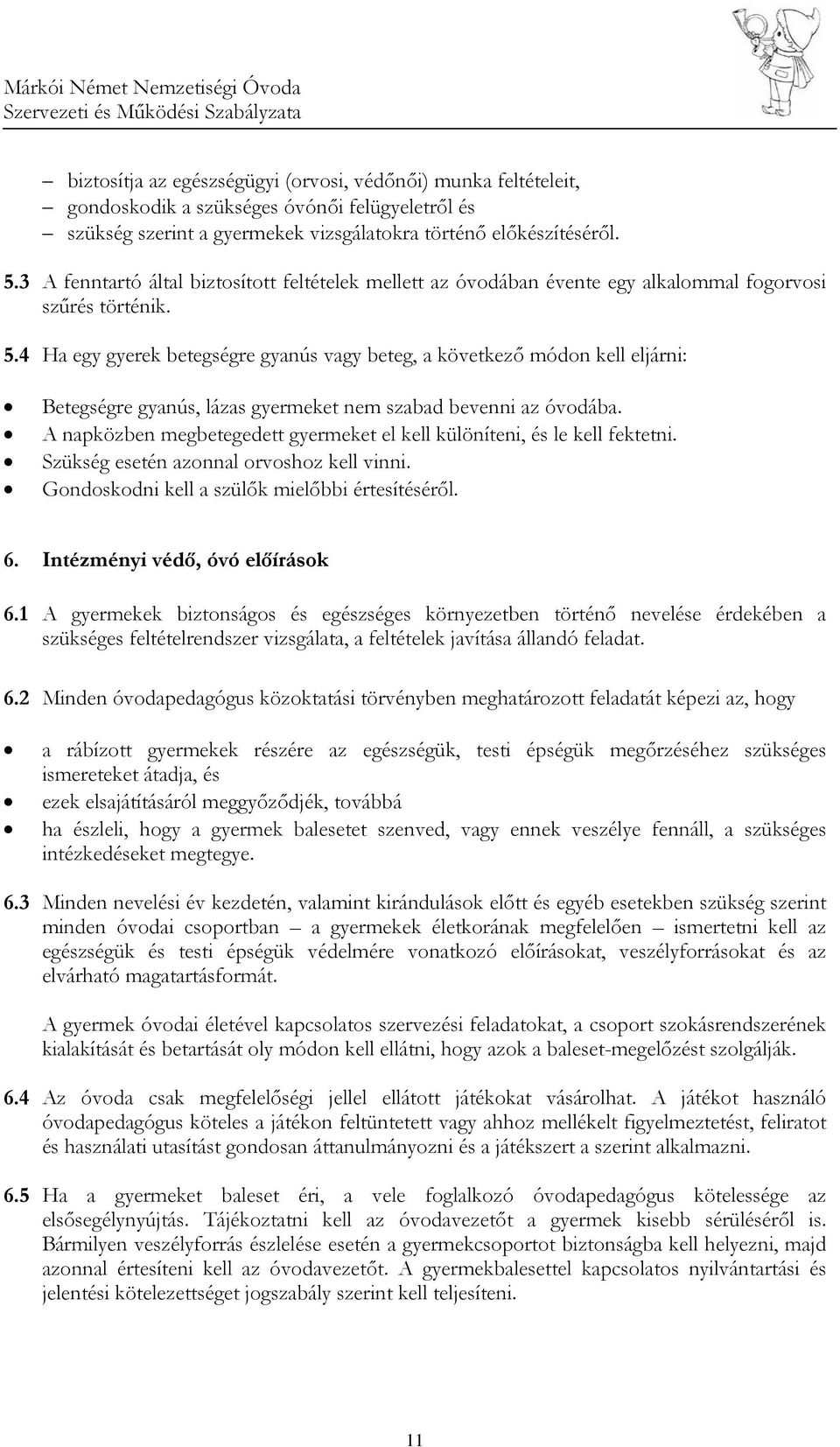 4 Ha egy gyerek betegségre gyanús vagy beteg, a következő módon kell eljárni: Betegségre gyanús, lázas gyermeket nem szabad bevenni az óvodába.