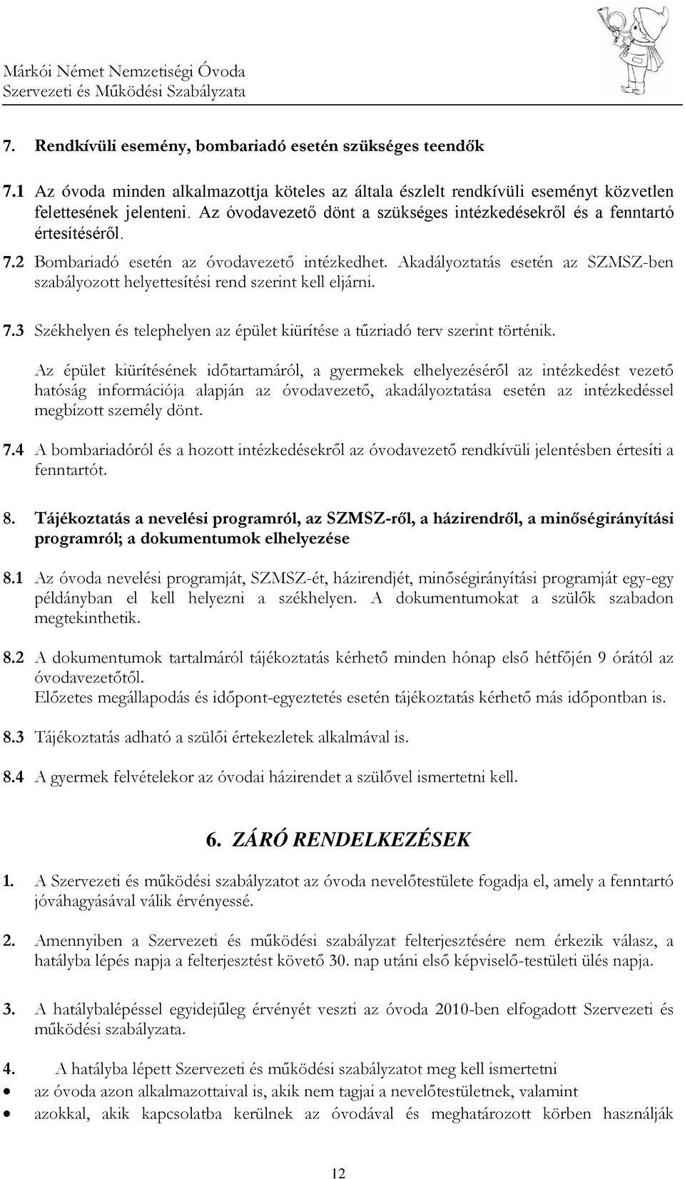Akadályoztatás esetén az SZMSZ-ben szabályozott helyettesítési rend szerint kell eljárni. 7.3 Székhelyen és telephelyen az épület kiürítése a tűzriadó terv szerint történik.