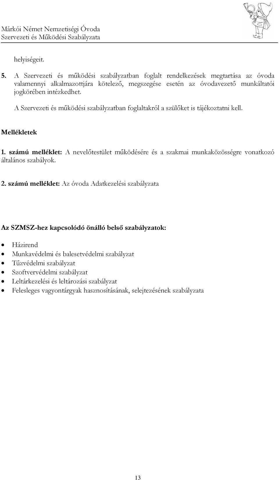 intézkedhet. A Szervezeti és működési szabályzatban foglaltakról a szülőket is tájékoztatni kell. Mellékletek 1.