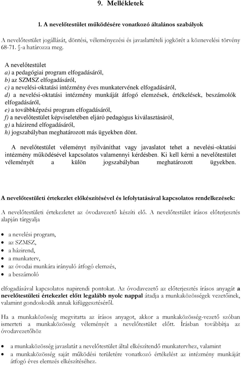 A nevelőtestület a) a pedagógiai program elfogadásáról, b) az SZMSZ elfogadásáról, c) a nevelési-oktatási intézmény éves munkatervének elfogadásáról, d) a nevelési-oktatási intézmény munkáját átfogó