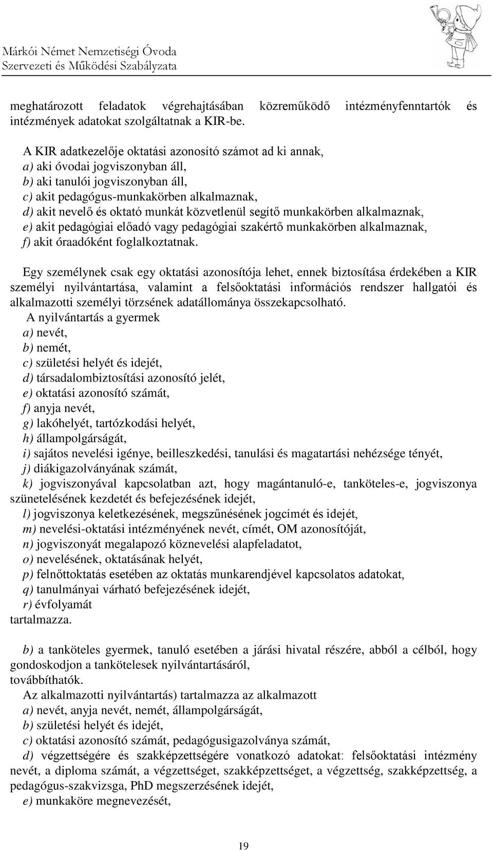 közvetlenül segítő munkakörben alkalmaznak, e) akit pedagógiai előadó vagy pedagógiai szakértő munkakörben alkalmaznak, f) akit óraadóként foglalkoztatnak.