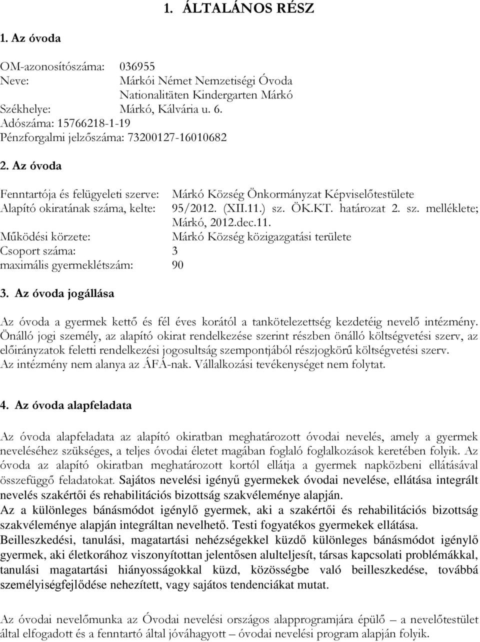 Az óvoda Fenntartója és felügyeleti szerve: Alapító okiratának száma, kelte: Működési körzete: Csoport száma: 3 maximális gyermeklétszám: 90 3.