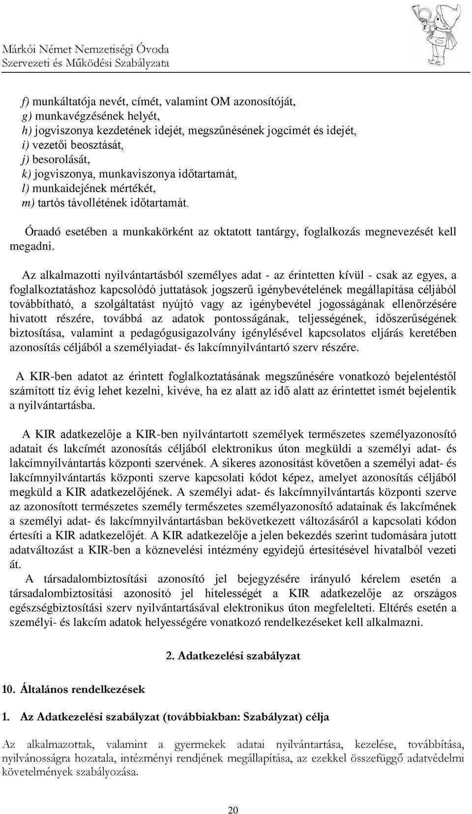 Az alkalmazotti nyilvántartásból személyes adat - az érintetten kívül - csak az egyes, a foglalkoztatáshoz kapcsolódó juttatások jogszerű igénybevételének megállapítása céljából továbbítható, a
