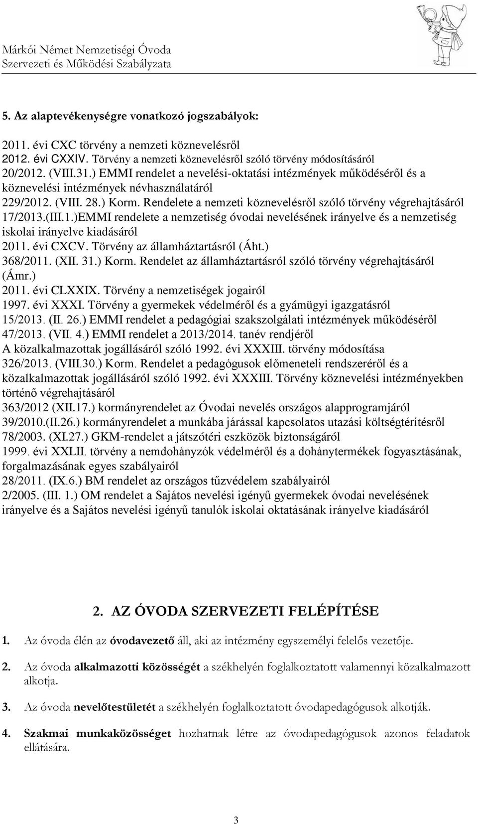 Rendelete a nemzeti köznevelésről szóló törvény végrehajtásáról 17/2013.(III.1.)EMMI rendelete a nemzetiség óvodai nevelésének irányelve és a nemzetiség iskolai irányelve kiadásáról 2011. évi CXCV.